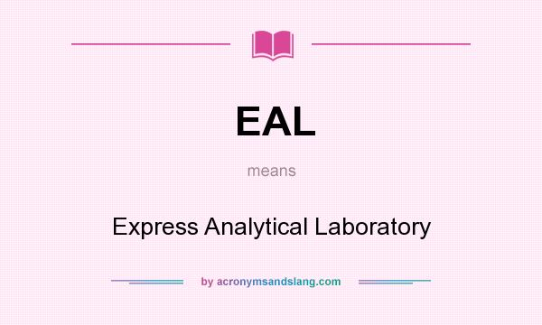 What does EAL mean? It stands for Express Analytical Laboratory