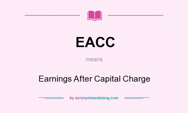What does EACC mean? It stands for Earnings After Capital Charge