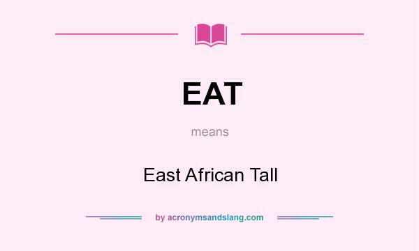 What does EAT mean? It stands for East African Tall