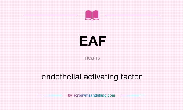 What does EAF mean? It stands for endothelial activating factor