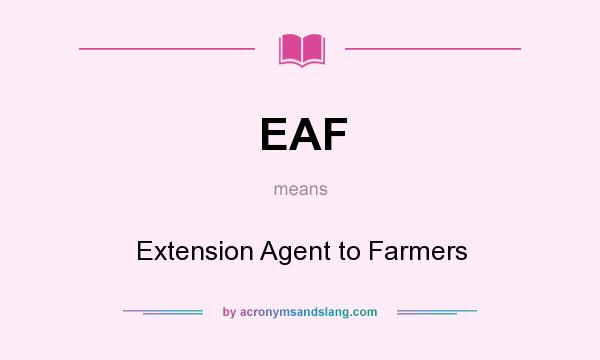 What does EAF mean? It stands for Extension Agent to Farmers