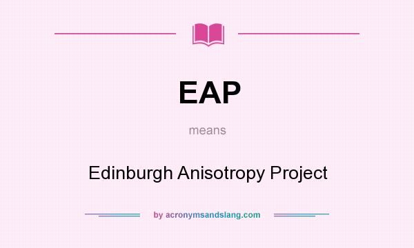 What does EAP mean? It stands for Edinburgh Anisotropy Project
