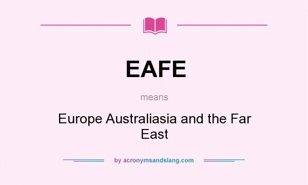 What does EAFE mean? It stands for Europe Australiasia and the Far East
