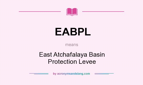 What does EABPL mean? It stands for East Atchafalaya Basin Protection Levee