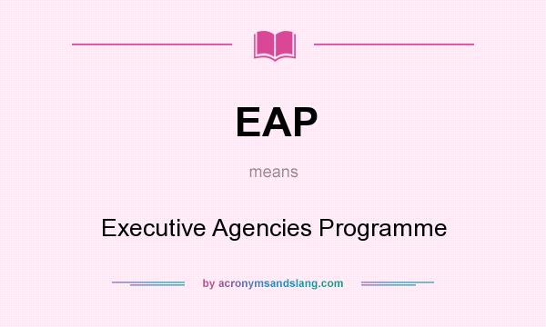 What does EAP mean? It stands for Executive Agencies Programme