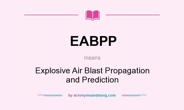 What does EABPP mean? It stands for Explosive Air Blast Propagation and Prediction
