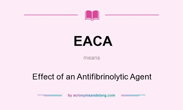 What does EACA mean? It stands for Effect of an Antifibrinolytic Agent