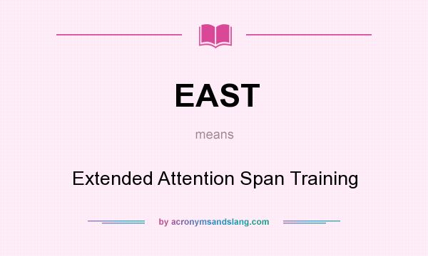 What does EAST mean? It stands for Extended Attention Span Training