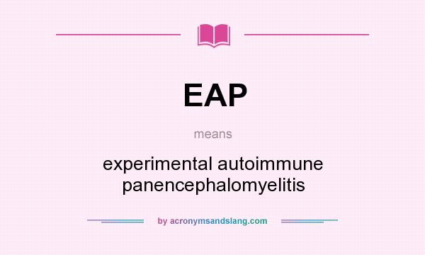 What does EAP mean? It stands for experimental autoimmune panencephalomyelitis