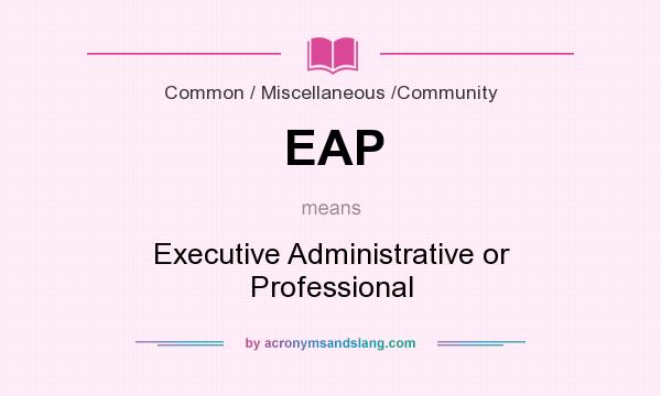 What does EAP mean? It stands for Executive Administrative or Professional