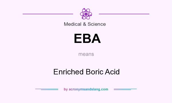 What does EBA mean? It stands for Enriched Boric Acid