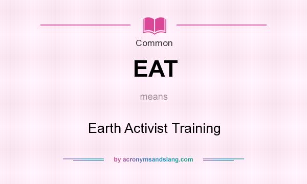 What does EAT mean? It stands for Earth Activist Training