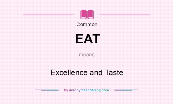 What does EAT mean? It stands for Excellence and Taste