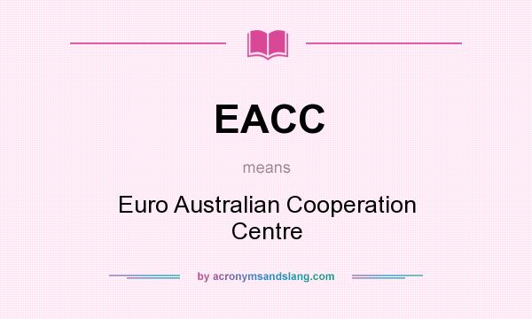 What does EACC mean? It stands for Euro Australian Cooperation Centre