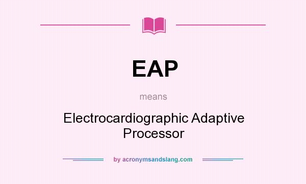 What does EAP mean? It stands for Electrocardiographic Adaptive Processor