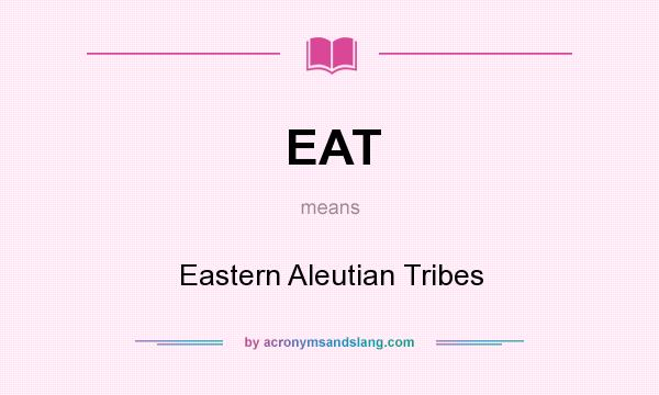 What does EAT mean? It stands for Eastern Aleutian Tribes