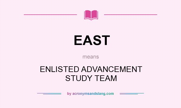 What does EAST mean? It stands for ENLISTED ADVANCEMENT STUDY TEAM