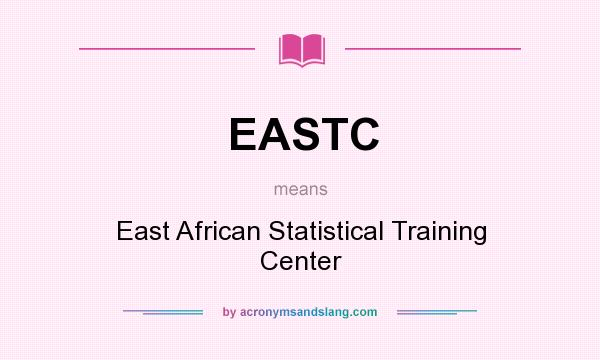 What does EASTC mean? It stands for East African Statistical Training Center