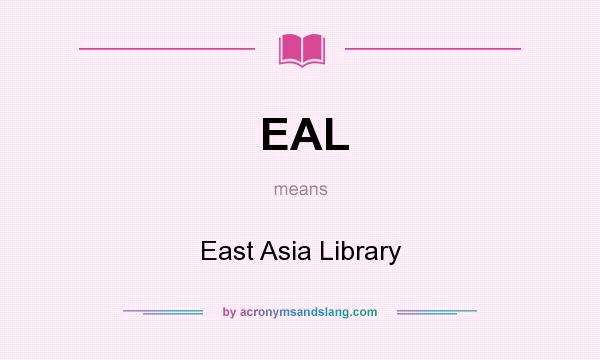 What does EAL mean? It stands for East Asia Library