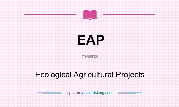 What does EAP mean? It stands for Ecological Agricultural Projects