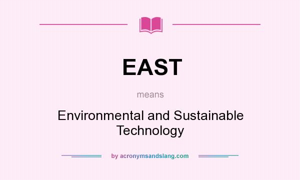 What does EAST mean? It stands for Environmental and Sustainable Technology
