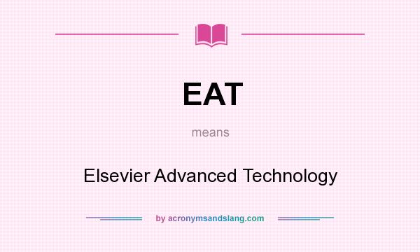 What does EAT mean? It stands for Elsevier Advanced Technology