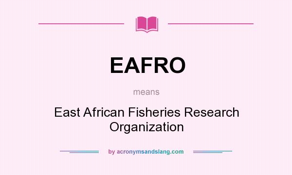 What does EAFRO mean? It stands for East African Fisheries Research Organization