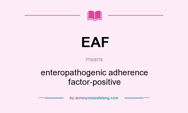 What does EAF mean? It stands for enteropathogenic adherence factor-positive