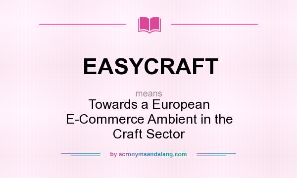 What does EASYCRAFT mean? It stands for Towards a European E-Commerce Ambient in the Craft Sector