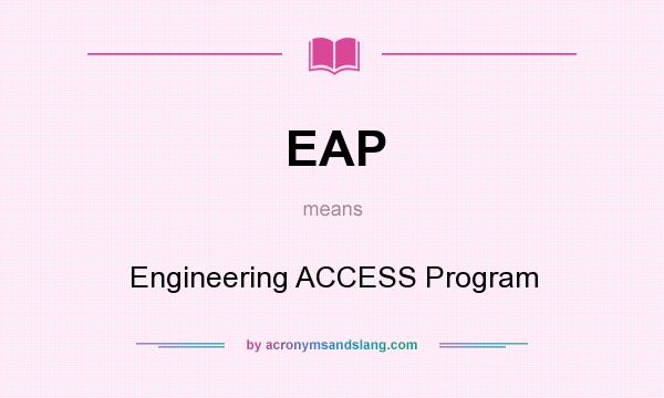 What does EAP mean? It stands for Engineering ACCESS Program