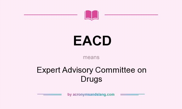 What does EACD mean? It stands for Expert Advisory Committee on Drugs