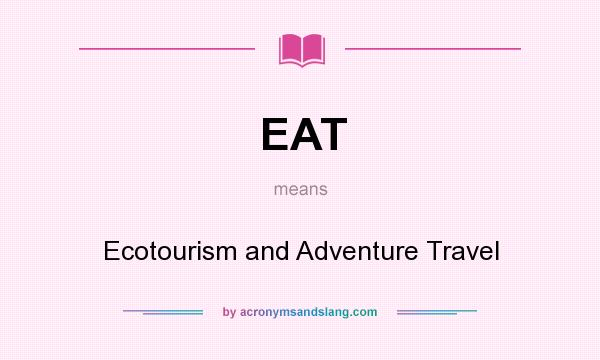 What does EAT mean? It stands for Ecotourism and Adventure Travel