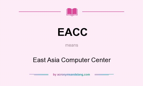 What does EACC mean? It stands for East Asia Computer Center