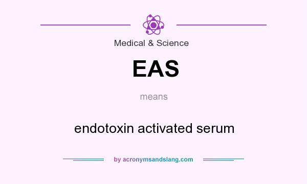 What does EAS mean? It stands for endotoxin activated serum