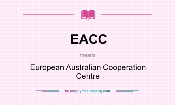 What does EACC mean? It stands for European Australian Cooperation Centre
