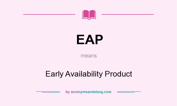 What does EAP mean? It stands for Early Availability Product
