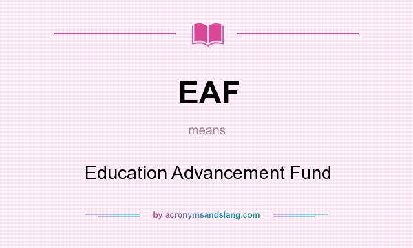 What does EAF mean? It stands for Education Advancement Fund