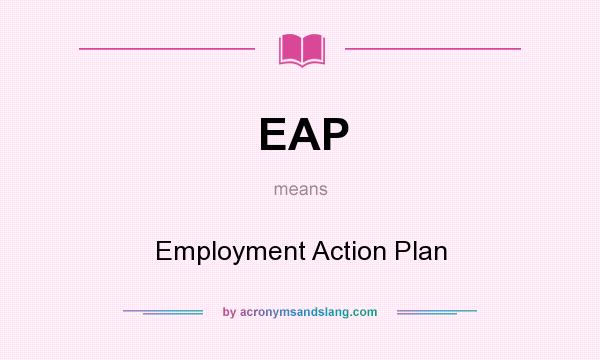 What does EAP mean? It stands for Employment Action Plan