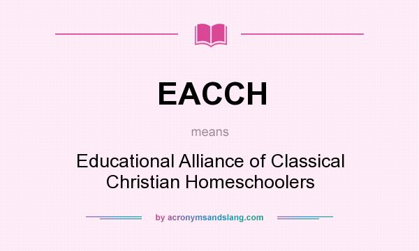 What does EACCH mean? It stands for Educational Alliance of Classical Christian Homeschoolers