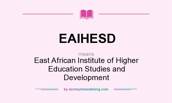 What does EAIHESD mean? It stands for East African Institute of Higher Education Studies and Development