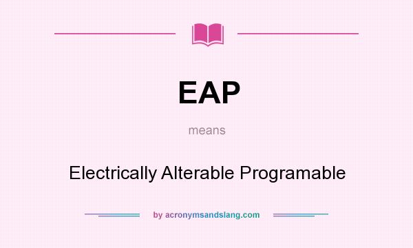 What does EAP mean? It stands for Electrically Alterable Programable
