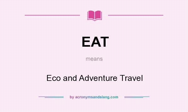What does EAT mean? It stands for Eco and Adventure Travel