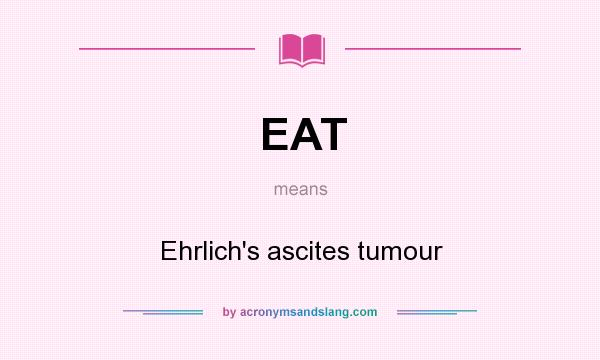 What does EAT mean? It stands for Ehrlich`s ascites tumour