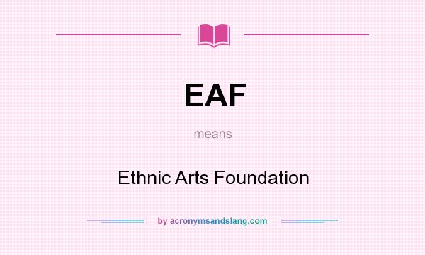 What does EAF mean? It stands for Ethnic Arts Foundation
