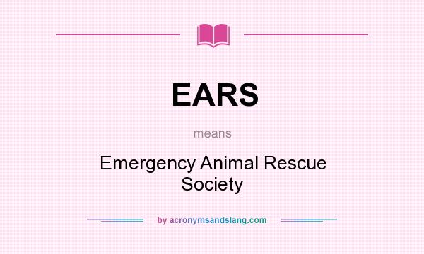 What does EARS mean? It stands for Emergency Animal Rescue Society