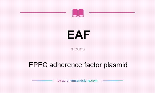 What does EAF mean? It stands for EPEC adherence factor plasmid