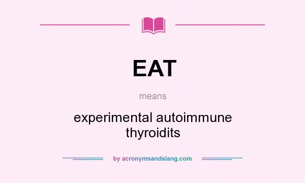 What does EAT mean? It stands for experimental autoimmune thyroidits