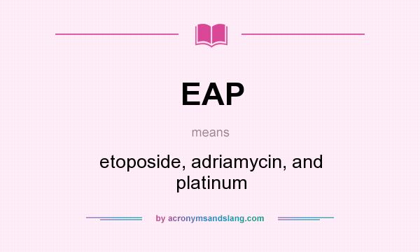 What does EAP mean? It stands for etoposide, adriamycin, and platinum