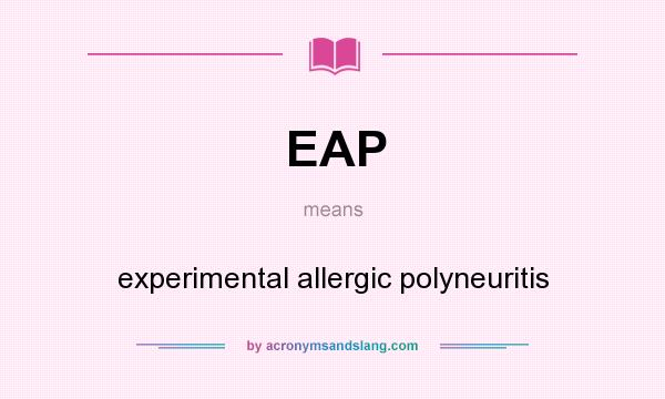 What does EAP mean? It stands for experimental allergic polyneuritis