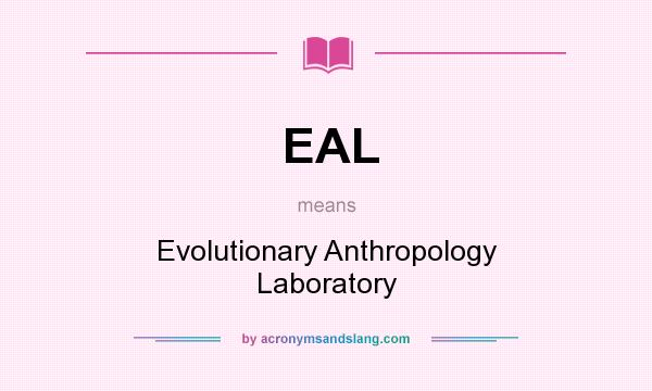 What does EAL mean? It stands for Evolutionary Anthropology Laboratory